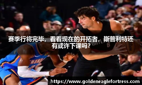赛季行将完毕，看看现在的开拓者，斯普利特还有或许下课吗？